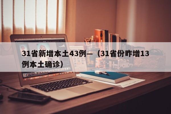 31省新增本土43例—（31省份昨增13例本土确诊）
