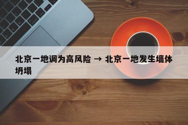 北京一地调为高风险 → 北京一地发生墙体坍塌