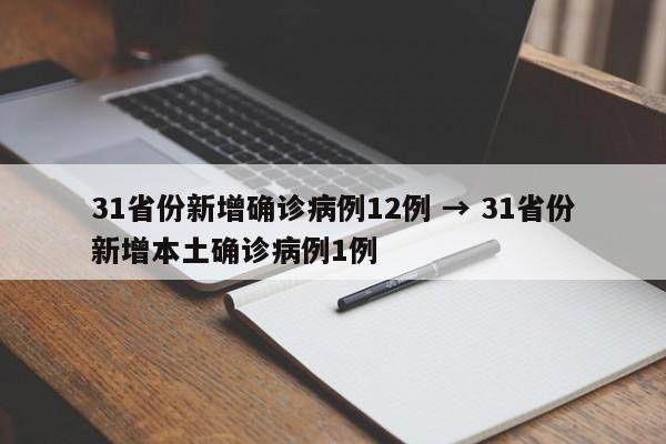 31省份新增确诊病例12例 → 31省份新增本土确诊病例1例