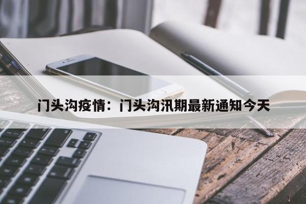 门头沟疫情：门头沟汛期最新通知今天