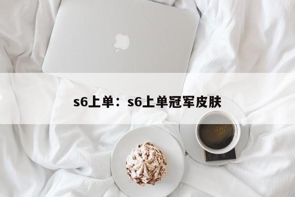 s6上单：s6上单冠军皮肤