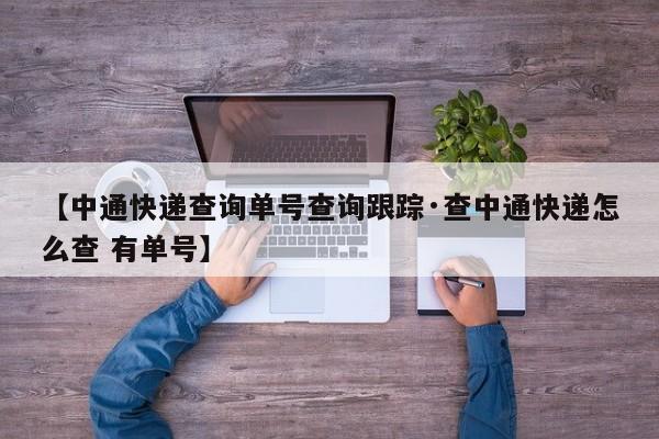 【中通快递查询单号查询跟踪·查中通快递怎么查 有单号】
