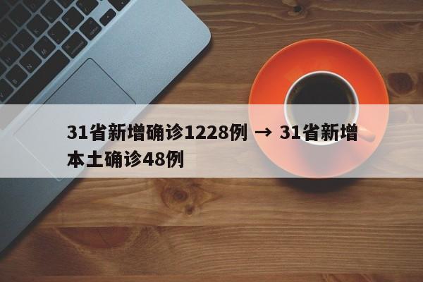 31省新增确诊1228例 → 31省新增本土确诊48例