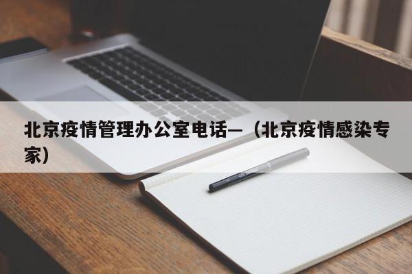 北京疫情管理办公室电话—（北京疫情感染专家）