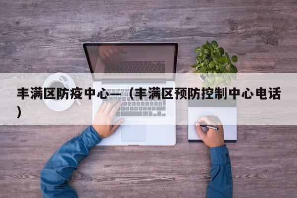 丰满区防疫中心—（丰满区预防控制中心电话）