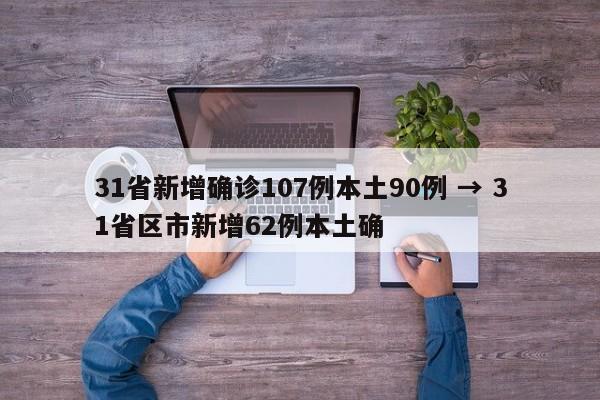 31省新增确诊107例本土90例 → 31省区市新增62例本土确