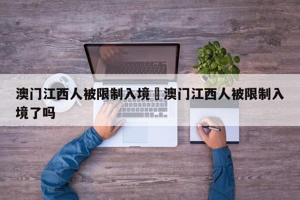 澳门江西人被限制入境›澳门江西人被限制入境了吗