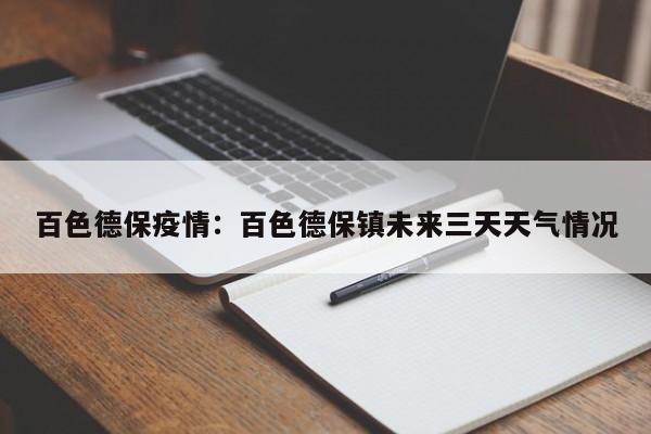 百色德保疫情：百色德保镇未来三天天气情况