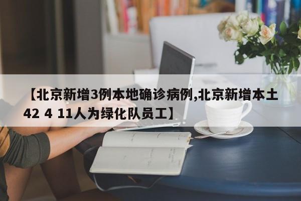 【北京新增3例本地确诊病例,北京新增本土42 4 11人为绿化队员工】