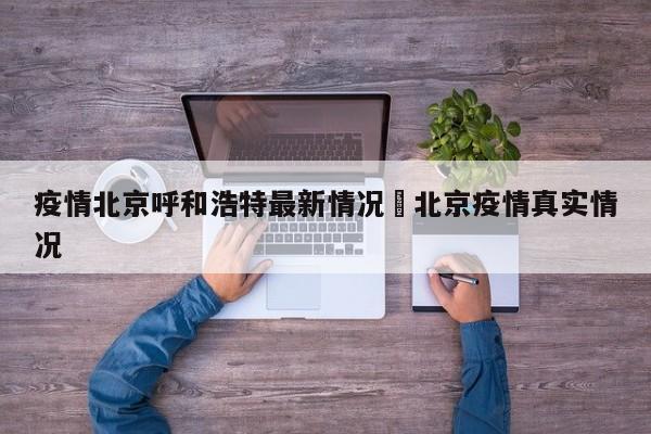 疫情北京呼和浩特最新情况›北京疫情真实情况