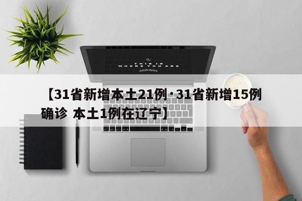 【31省新增本土21例·31省新增15例确诊 本土1例在辽宁】