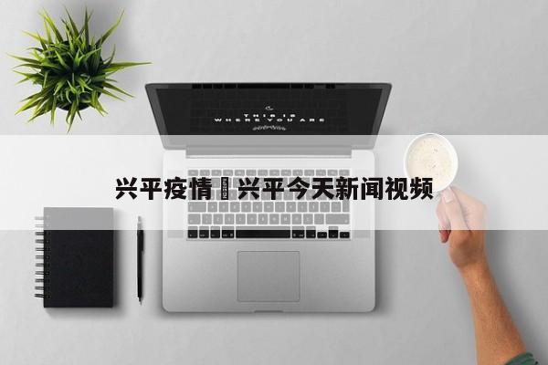 兴平疫情›兴平今天新闻视频