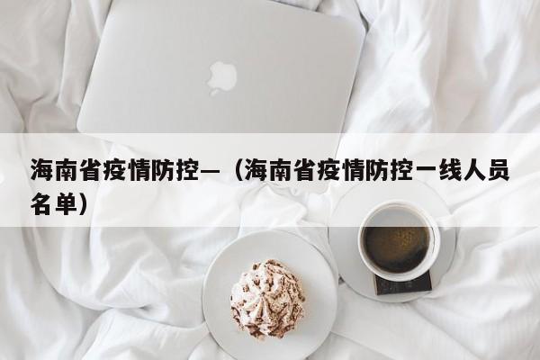 海南省疫情防控—（海南省疫情防控一线人员名单）