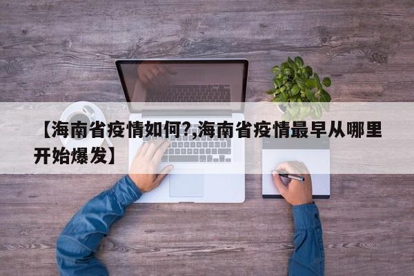 【海南省疫情如何?,海南省疫情最早从哪里开始爆发】