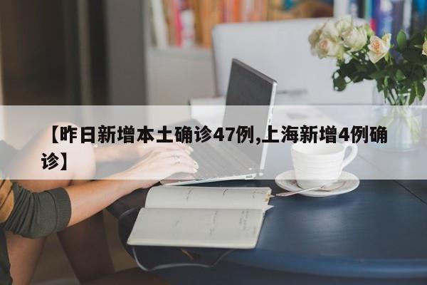 【昨日新增本土确诊47例,上海新增4例确诊】