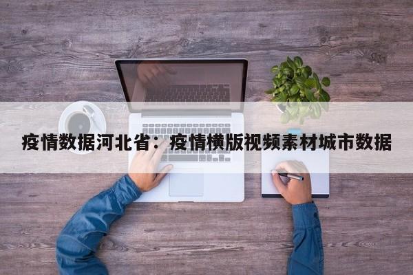 疫情数据河北省：疫情横版视频素材城市数据