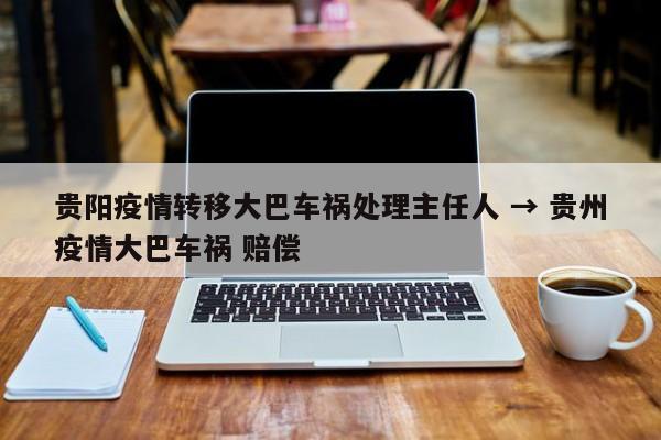贵阳疫情转移大巴车祸处理主任人 → 贵州疫情大巴车祸 赔偿