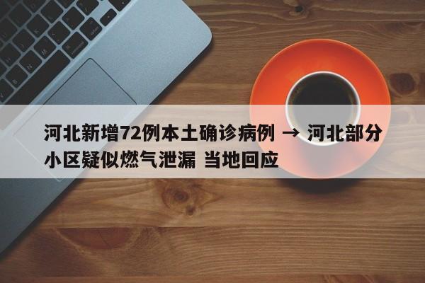 河北新增72例本土确诊病例 → 河北部分小区疑似燃气泄漏 当地回应
