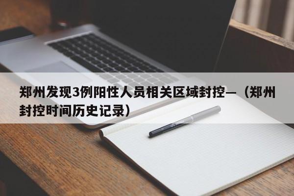 郑州发现3例阳性人员相关区域封控—（郑州封控时间历史记录）