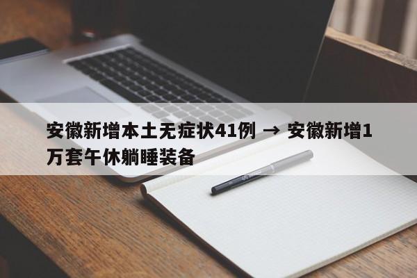 安徽新增本土无症状41例 → 安徽新增1万套午休躺睡装备
