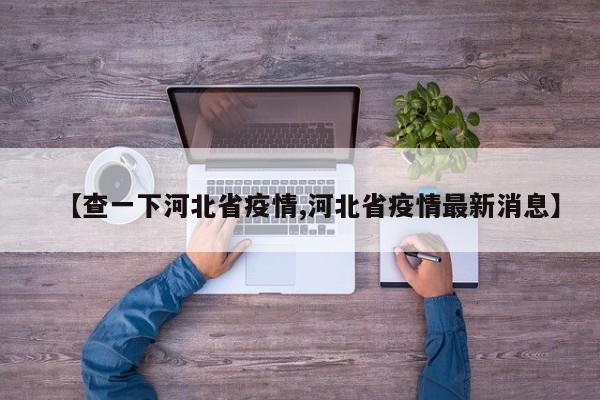 【查一下河北省疫情,河北省疫情最新消息】
