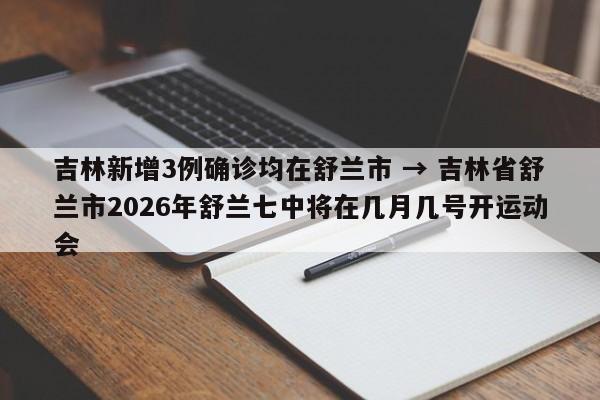 吉林新增3例确诊均在舒兰市 → 吉林省舒兰市2026年舒兰七中将在几月几号开运动会