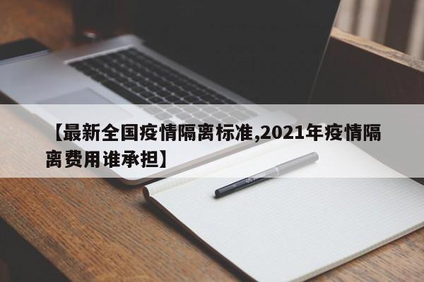 【最新全国疫情隔离标准,2021年疫情隔离费用谁承担】
