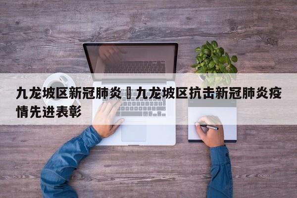 九龙坡区新冠肺炎›九龙坡区抗击新冠肺炎疫情先进表彰