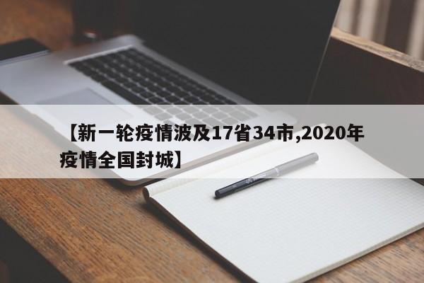 【新一轮疫情波及17省34市,2020年疫情全国封城】