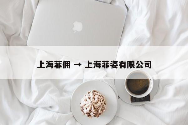 上海菲佣 → 上海菲姿有限公司