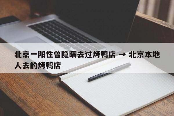 北京一阳性曾隐瞒去过烤鸭店 → 北京本地人去的烤鸭店