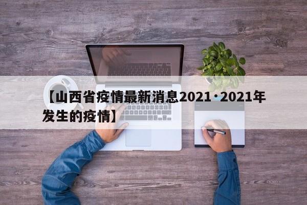 【山西省疫情最新消息2021·2021年发生的疫情】
