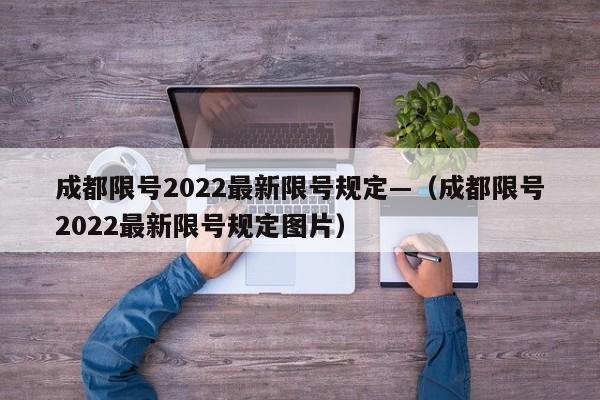 成都限号2022最新限号规定—（成都限号2022最新限号规定图片）