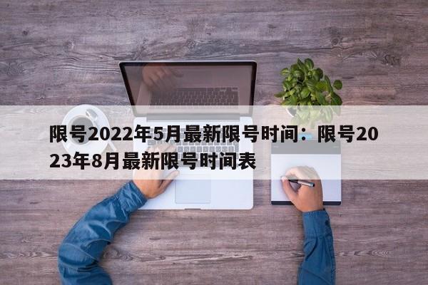 限号2022年5月最新限号时间：限号2023年8月最新限号时间表