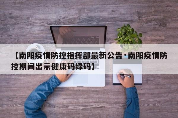 【南阳疫情防控指挥部最新公告·南阳疫情防控期间出示健康码绿码】