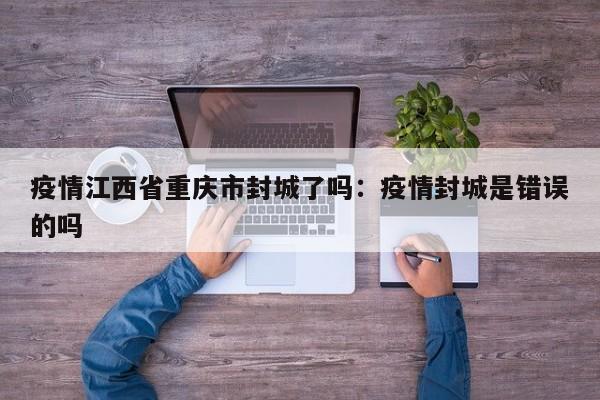 疫情江西省重庆市封城了吗：疫情封城是错误的吗