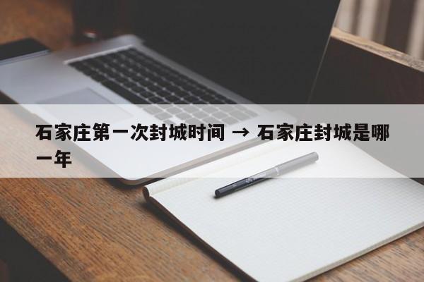 石家庄第一次封城时间 → 石家庄封城是哪一年