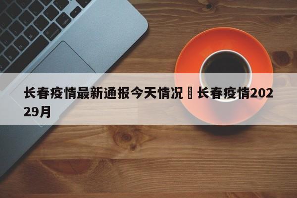 长春疫情最新通报今天情况›长春疫情20229月