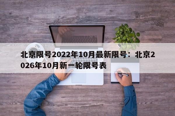 北京限号2022年10月最新限号：北京2026年10月新一轮限号表