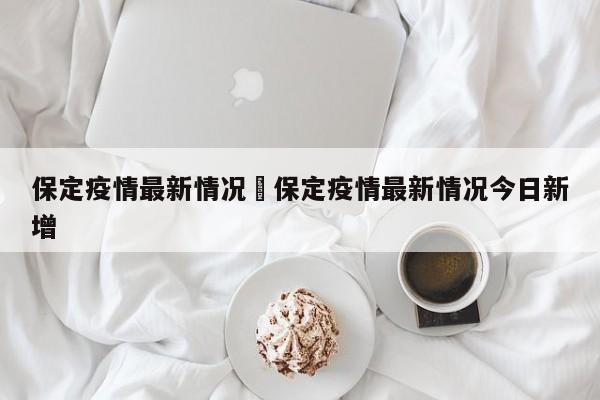 保定疫情最新情况›保定疫情最新情况今日新增