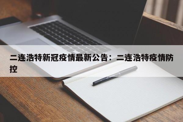 二连浩特新冠疫情最新公告：二连浩特疫情防控
