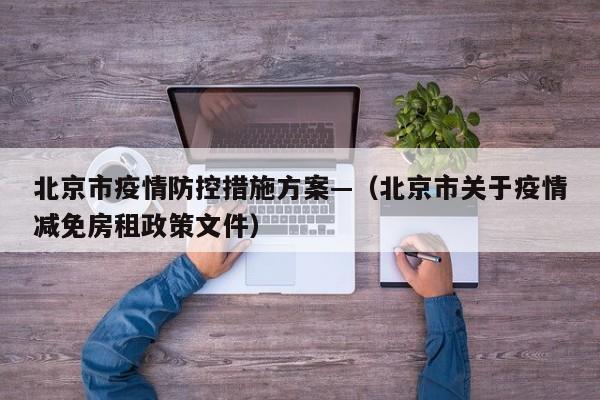 北京市疫情防控措施方案—（北京市关于疫情减免房租政策文件）