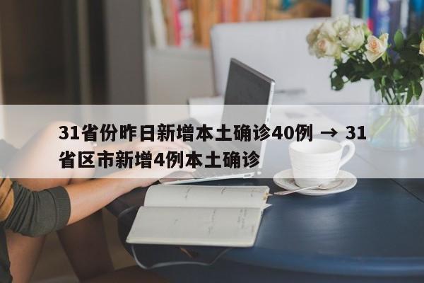 31省份昨日新增本土确诊40例 → 31省区市新增4例本土确诊