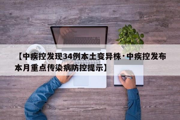 【中疾控发现34例本土变异株·中疾控发布本月重点传染病防控提示】