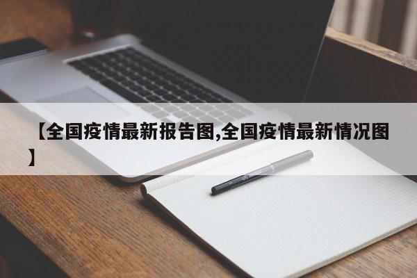 【全国疫情最新报告图,全国疫情最新情况图】