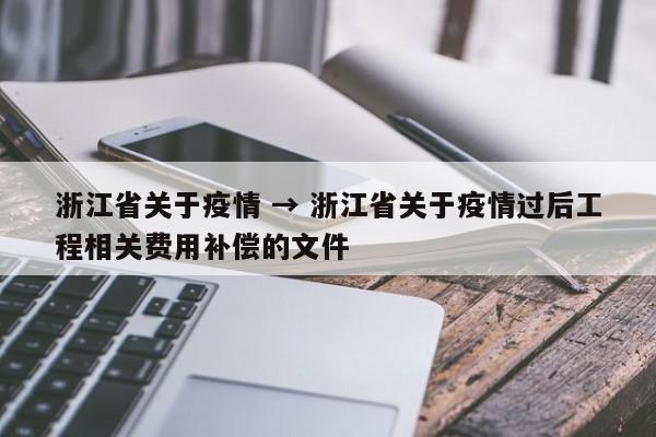 浙江省关于疫情 → 浙江省关于疫情过后工程相关费用补偿的文件