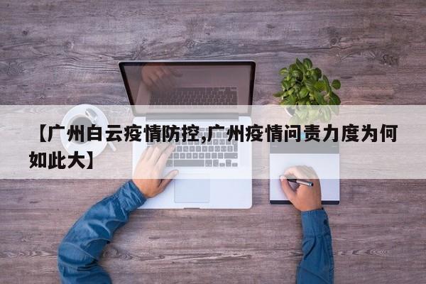 【广州白云疫情防控,广州疫情问责力度为何如此大】