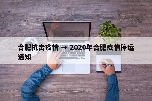 合肥抗击疫情 → 2020年合肥疫情停运通知