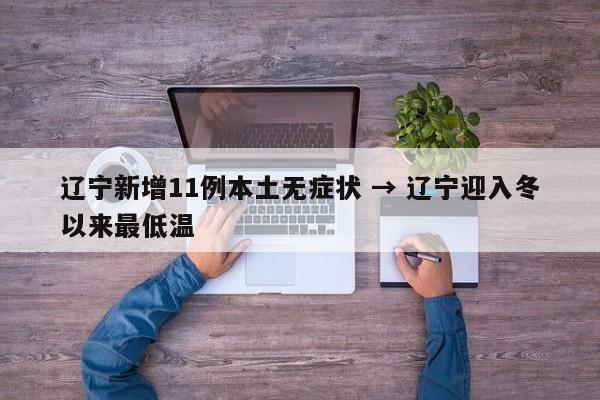 辽宁新增11例本土无症状 → 辽宁迎入冬以来最低温