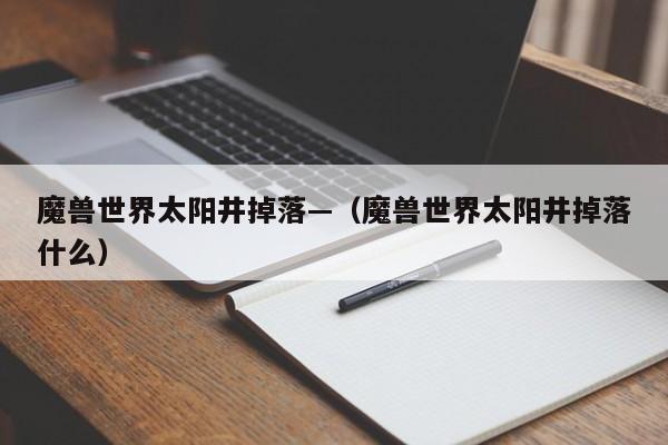 魔兽世界太阳井掉落—（魔兽世界太阳井掉落什么）